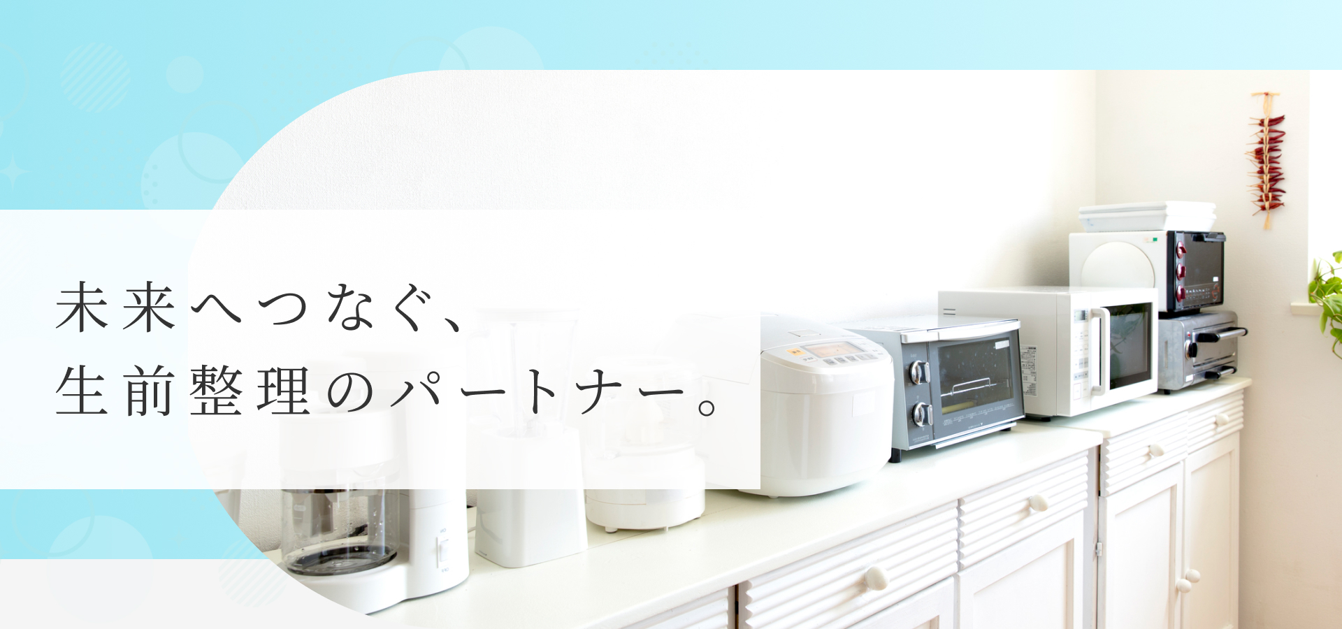 未来へつなぐ、生前整理のパートナー。